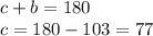 c + b = 180 \\ c = 180 - 103 = 77
