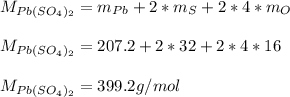 M_{Pb(SO_4)_2}=m_{Pb}+2*m_S+2*4*m_O\\\\M_{Pb(SO_4)_2}=207.2+2*32+2*4*16\\\\M_{Pb(SO_4)_2}=399.2g/mol