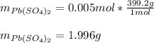 m_{Pb(SO_4)_2}=0.005mol*\frac{399.2g}{1mol} \\\\m_{Pb(SO_4)_2}=1.996 g