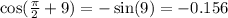 \cos( \frac{\pi}{2} + 9 ) =  -  \sin(9)  =  - 0.156 \\