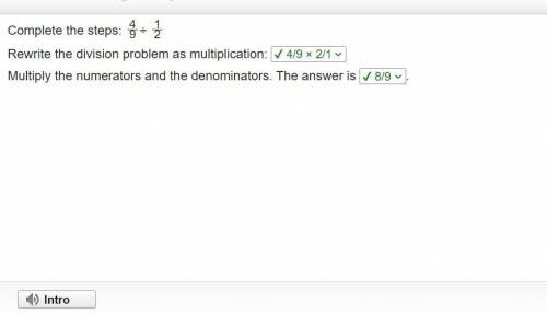 Complete the steps: 4/9 ÷ 1/2

Rewrite the division problem as multiplication:
Multiply the numerato