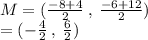 M = ( \frac{ - 8 + 4}{2}  \:  , \:  \frac{ - 6 + 12}{2} ) \\  = (  - \frac{4}{2}  \: , \:  \frac{6}{2} )