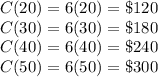 C(20)=6(20)=\$120\\C(30)=6(30)=\$180\\C(40)=6(40)=\$240\\C(50)=6(50)=\$300