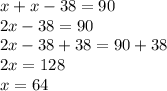 x + x - 38 = 90\\2x - 38 = 90\\2x - 38 + 38 = 90 + 38\\2x = 128\\x = 64