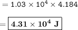 \tt =1.03\times 10^4\times 4.184\\\\=\boxed{\bold{4.31\times 10^4~J}}