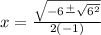 x=\frac{\sqrt{-6\frac{+}\\\sqrt{6^2}}}{2(-1)}