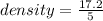 density =  \frac{17.2}{5}  \\