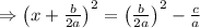 \Rightarrow \left(x+\frac{b}{2a}\right)^2=\left(\frac{b}{2a}\right)^2-\frac{c}{a}