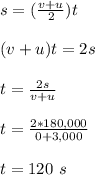 s = (\frac{v+u}{2} )t\\\\(v+u)t = 2s\\\\t = \frac{2s}{v+u} \\\\t = \frac{2*180,000}{0+3,000}\\\\ t = 120 \ s