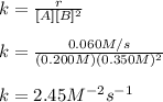 k=\frac{r}{[A][B]^2}\\ \\k=\frac{0.060M/s}{(0.200M)(0.350M)^2} \\\\k=2.45M^{-2}s^{-1}