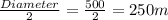 \frac{Diameter}{2}=\frac{500}{2}=250 m