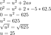 v^2 = u^2 + 2as\\0^2 = u^2 + 2*-5* 62.5\\0 = u^2 - 625\\u^2 = 625\\\sqrt{u^2} = \sqrt{625} \\u = 25