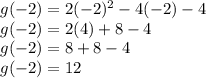 g(-2)=2(-2)^2-4(-2)-4\\g(-2)=2(4)+8-4\\g(-2)=8+8-4\\g(-2)=12