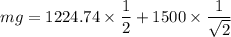 mg=1224.74\times\dfrac{1}{2}+1500\times\dfrac{1}{\sqrt{2}}