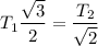 T_{1}\dfrac{\sqrt{3}}{2}=\dfrac{T_{2}}{\sqrt{2}}