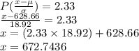P(\frac{x-\mu}{\sigma})= 2.33 \\\frac{x-628.66}{18.92}=2.33\\x=(2.33 \times 18.92)+628.66\\x=672.7436