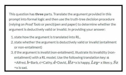 A. Translate the argument provided in this prompt into formal logic and then use the truth-tree deci