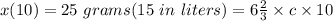 x(10) = 25 \ grams(15 \ in \ liters) = 6\frac{2}{3} \times c \times 10