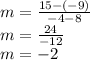 m =\frac{15-(-9)}{-4-8}\\m=\frac{24}{-12} \\m = -2