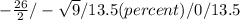 -\frac{26}{2}/  -\sqrt{9}/  13.5(percent)/ 0/ 13.5
