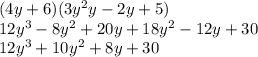 (4y+6)(3y^{2} y-2y+5)\\12y^{3} -8y^{2} +20y+18y^{2} -12y+30\\12y^{3}+10y^{2} +8y+30