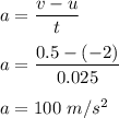 a=\dfrac{v-u}{t}\\\\a=\dfrac{0.5-(-2)}{0.025}\\\\a=100\ m/s^2
