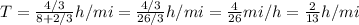 T = \frac{4/3}{8 + 2/3} h/mi = \frac{4/3}{26/3} h/mi = \frac{4}{26} mi/h = \frac{2}{13}  h/mi