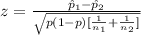 z = \frac{\^ {p}_1 - \^{p}_2}{\sqrt{p(1- p) [\frac{1}{n_1 } + \frac{1}{n_2}  ]}  }