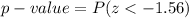 p-value =  P(z <  -1.56 )