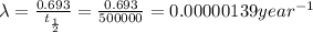 \lambda =\frac{0.693}{t_{\frac{1}{2}}}=\frac{0.693}{500000}=0.00000139year^{-1}