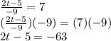 \frac{2t-5}{-9}=7\\ (\frac{2t-5}{-9}) (-9)=(7)(-9)\\2t-5=-63\\
