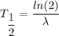 T_{\dfrac{1}{2}}=\dfrac{ln(2)}{\lambda}