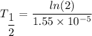 T_{\dfrac{1}{2}}=\dfrac{ln(2)}{1.55\times10^{-5}}