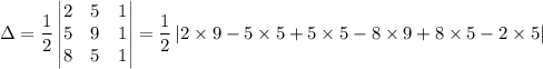 \Delta =  \dfrac{1}{2}\begin{vmatrix}2 & 5 & 1\\ 5 & 9 & 1\\ 8 & 5 & 1\end{vmatrix} = \dfrac{1}{2} \left | 2\times 9 - 5\times  5 + 5\times 5 - 8\times 9 + 8\times 5 - 2\times 5 \right |