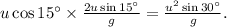 u\cos15^{\circ}\times  \frac {2u\sin15^{\circ}}{g}=\frac {u^2 \sin 30^{\circ}}{g}.