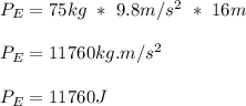 P_E = 75kg\ *\  9.8m/s^2\ *\  16m\\\\P_E = 11760kg.m/s^2\\\\ P_E = 11760J