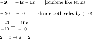 -20=-4x-6x\qquad|\text{combine like terms}\\\\-20=-10x\qquad|\text{divide both sides by (-10)}\\\\\dfrac{-20}{-10}=\dfrac{-10x}{-10}\\\\2=x\to x=2