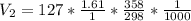 V_2  =  127*\frac{1.61}{1} * \frac{358}{298} * \frac{1}{1000}