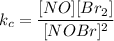 k_{c}=\dfrac{[NO][Br_{2}]}{[NOBr]^2}