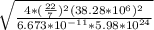 \sqrt{\frac{4*(\frac{22}{7} )^{2} (38.28*10^{6}) ^{2}  }{6.673*10^{-11} *5.98*10^{24} } }