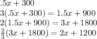 .5x + 300 \\ 3(.5x + 300)  = 1.5x + 900\\ 2(1.5x + 900) = 3x + 1800 \\  \frac{2}{3} (3x + 1800) = 2x + 1200