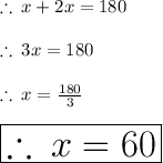 \therefore \: x + 2x = 180 \degree \\  \\  \therefore \: 3x = 180 \degree \\  \\ \therefore \: x =  \frac{180 \degree}{3}  \\  \\  \huge \red{ \boxed{\therefore \: x = 60 \degree}}