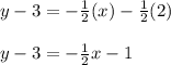 y-3=-\frac{1}{2}(x)-\frac{1}{2} (2)\\\\ y-3=-\frac{1}{2} x-1