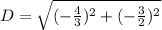 D = \sqrt{(-\frac{4}{3})^2 + (-\frac{3}{2})^2}