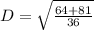 D = \sqrt{\frac{64 + 81}{36}}
