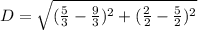 D = \sqrt{(\frac{5}{3} - \frac{9}{3})^2 + (\frac{2}{2} - \frac{5}{2})^2}