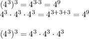 (4^3)^3=4^{3\cdot3}=4^9\\4^3\cdot4^3\cdot4^3=4^{3+3+3}=4^9\\\\(4^3)^3=4^3\cdot4^3\cdot4^3