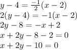 y-4=\frac{-1}{2}(x-2)\\2(y-4)=-1(x-2)\\2y-8=-x+2\\x+2y-8-2=0\\x+2y-10=0