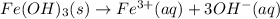 Fe(OH)_3(s)\rightarrow Fe^{3+}(aq)+3OH^-(aq)