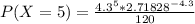 P(X = 5) = \frac{4.3^5  * 2.71828^{-4.3}}{120}